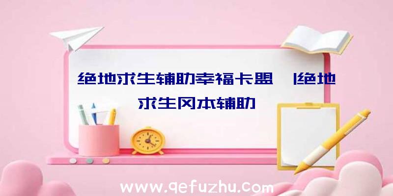 「绝地求生辅助幸福卡盟」|绝地求生冈本辅助